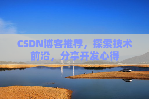CSDN博客推荐,探索技术前沿,分享开发心得